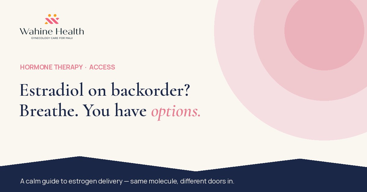 Estradiol on backorder? Breathe — you have options. Wahine Health
