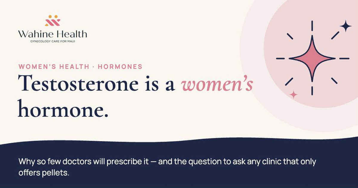 Testosterone is a women's hormone — Wahine Health, Wailea Maui
