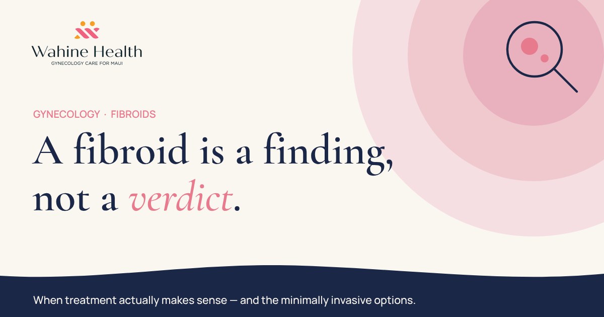 A fibroid is a finding, not a verdict &mdash; Wahine Health